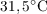 $31,5^\circ\text{C}$