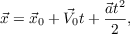 $$ \vec{x} = \vec{x}_0 + \vec{V}_0 t + \frac{\vec{a}t^2}{2},$$