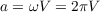 $a = \omega V = 2\pi V$