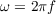 $\omega = 2\pi f$