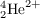 $\textstyle{{}^4_2\mathrm{He}^{2+}}$