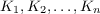 $K_1, K_2, \dots ,K_n$