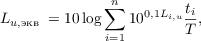 $$L_{u,\text{экв }} = 10\log{{\sum_{i=1}^{n}{10^{0,1 L_{i,u}}}\frac{t_i}{T}}},$$