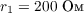 $r_1 = 200\text{ Ом}$