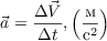 $$\vec{a} = \frac{\Delta \vec{V}} {\Delta{t}}, \left ( \frac{\text{м}}{\text{c}^2} \right )$$