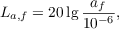 $$L_{a,f} = 20 \lg{\frac{a_f}{10^{-6}}},$$