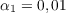 $\alpha_1 = 0,01$